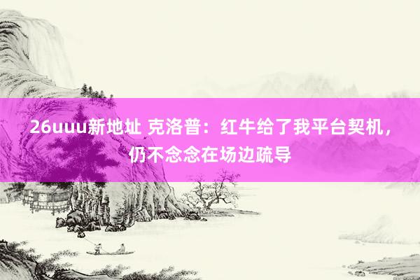 26uuu新地址 克洛普:红牛给了我平台契机,仍不念念在场边疏导