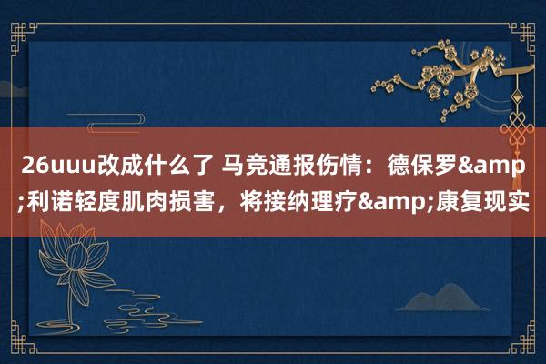 26uuu改成什么了 马竞通报伤情：德保罗&利诺轻度肌肉损害，将接纳理疗&康复现实