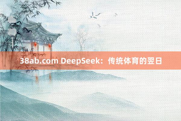 38ab.com DeepSeek：传统体育的翌日