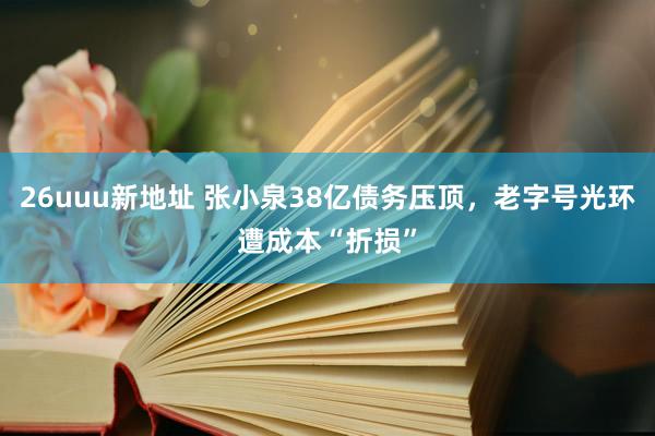 26uuu新地址 张小泉38亿债务压顶，老字号光环遭成本“折损”