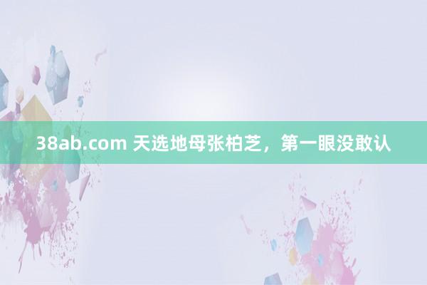38ab.com 天选地母张柏芝，第一眼没敢认